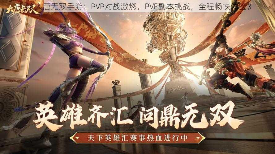 《大唐无双手游：PVP对战激燃，PVE副本挑战，全程畅快体验》