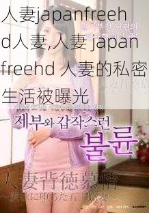 人妻japanfreehd人妻,人妻 japanfreehd 人妻的私密生活被曝光