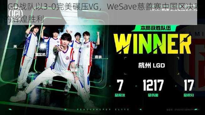 LGD战队以3-0完美碾压VG，WeSave慈善赛中国区决赛的辉煌胜利