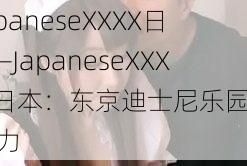 JapaneseXXXX日本—JapaneseXXXX 日本：东京迪士尼乐园的魅力