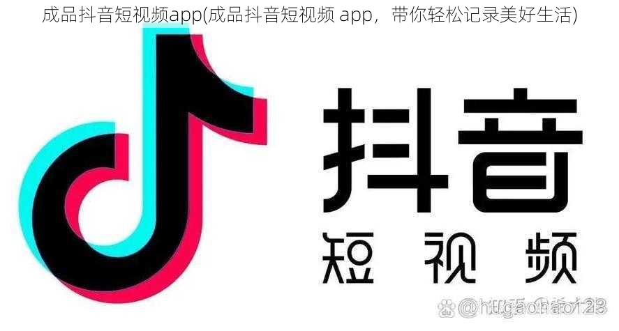 成品抖音短视频app(成品抖音短视频 app，带你轻松记录美好生活)