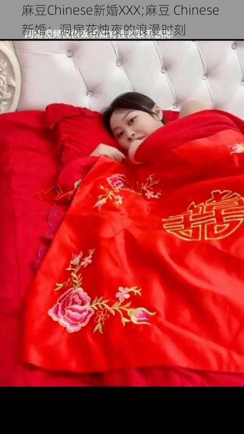 麻豆Chinese新婚XXX;麻豆 Chinese 新婚：洞房花烛夜的浪漫时刻