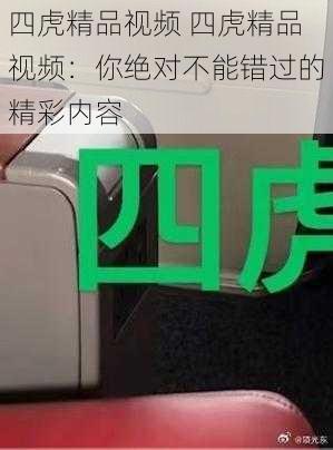 四虎精品视频 四虎精品视频：你绝对不能错过的精彩内容