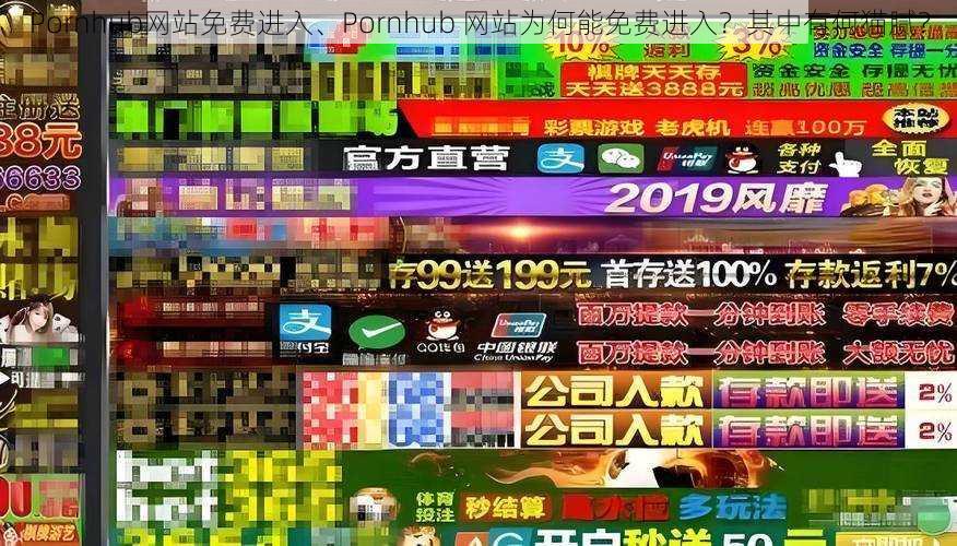 Pornhub网站免费进入、Pornhub 网站为何能免费进入？其中有何猫腻？