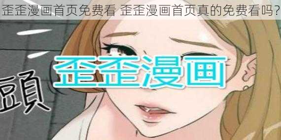 歪歪漫画首页免费看 歪歪漫画首页真的免费看吗？