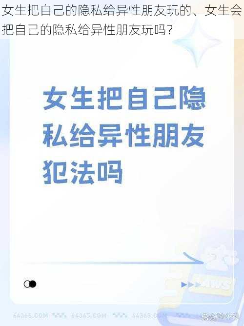 女生把自己的隐私给异性朋友玩的、女生会把自己的隐私给异性朋友玩吗？