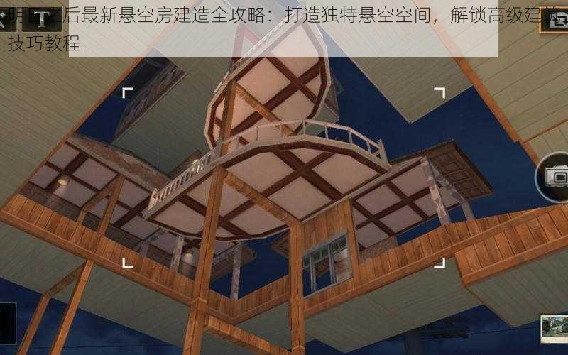 明日之后最新悬空房建造全攻略：打造独特悬空空间，解锁高级建筑技巧教程