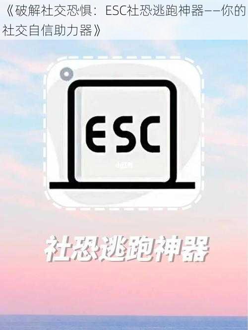 《破解社交恐惧：ESC社恐逃跑神器——你的社交自信助力器》