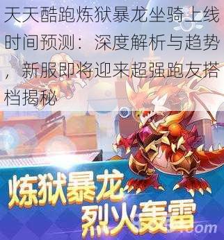 天天酷跑炼狱暴龙坐骑上线时间预测：深度解析与趋势，新服即将迎来超强跑友搭档揭秘