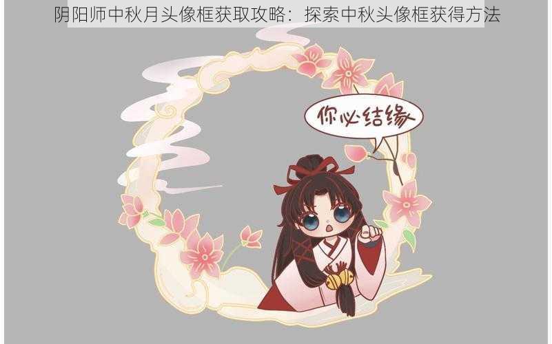 阴阳师中秋月头像框获取攻略：探索中秋头像框获得方法